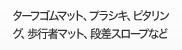 ターフゴムマット、プラシキ、ピタリング、
歩行者マット、段差スロープなど