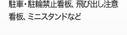 駐車・駐輪禁止看板、飛び出し注意看板、
ミニスタンドなど