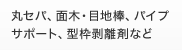 丸セパ、面木・目地棒、パイプサポート、
型枠剥離剤など