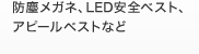 防塵メガネ、LED安全ベスト、アピールベストなど